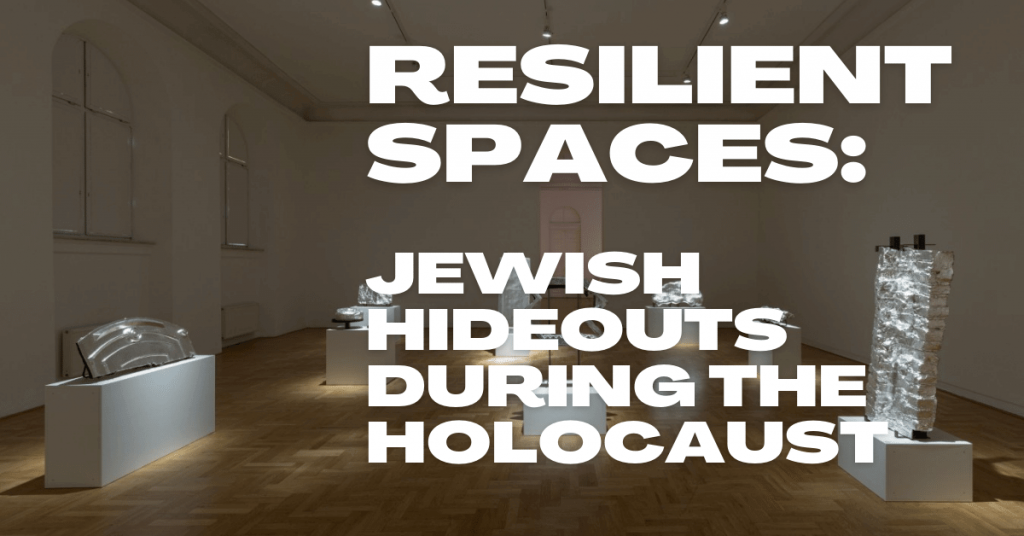 Resilient Spaces: Jewish Hideouts During the Holocaust